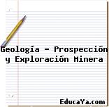 Geología – Prospección y Exploración Minera