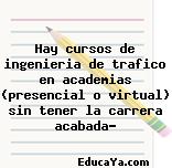 Hay cursos de ingenieria de trafico en academias (presencial o virtual) sin tener la carrera acabada?