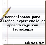 Herramientas para diseñar experiencia de aprendizaje con tecnología