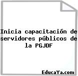 Inicia capacitación de servidores públicos de la PGJDF