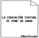 LA EDUCACIÓN VIRTUAL SE PONE DE MODA