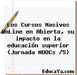 Los Cursos Masivos OnLine en Abierto, su impacto en la educación superior (Jornada MOOCs /5)