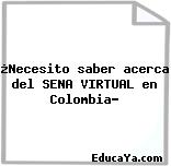 ¿Necesito saber acerca del SENA VIRTUAL en Colombia?