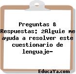 Preguntas & Respuestas: ¿Alguie me ayuda a resolver este cuestionario de lenguaje?