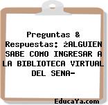 Preguntas & Respuestas: ¿ALGUIEN SABE COMO INGRESAR A LA BIBLIOTECA VIRTUAL DEL SENA?