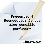 Preguntas & Respuestas: ¿ayuda algo sencillo porfavor?