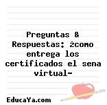 Preguntas & Respuestas: ¿como entrega los certificados el sena virtual?