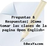 Preguntas & Respuestas: ¿Como tomar las clases de la pagina Open English?