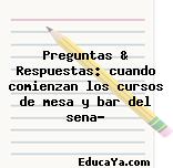 Preguntas & Respuestas: cuando comienzan los cursos de mesa y bar del sena?