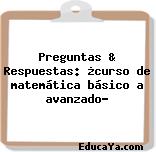 Preguntas & Respuestas: ¿curso de matemática básico a avanzado?