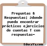 Preguntas & Respuestas: ¿donde puedo encontrar prácticos ejercicios de cuentas T con respuestas?