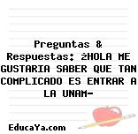 Preguntas & Respuestas: ¿HOLA ME GUSTARIA SABER QUE TAN COMPLICADO ES ENTRAR A LA UNAM?