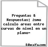 Preguntas & Respuestas: ¿omo calculo areas entre curvas de nivel en un plano?