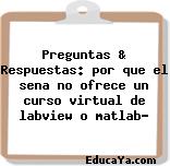 Preguntas & Respuestas: por que el sena no ofrece un curso virtual de labview o matlab?