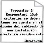 Preguntas & Respuestas: ¿Qué criterios se deben tener en cuenta en el diseño del cableado de una instalación eléctrica residencial?