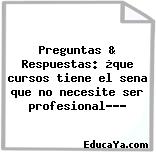 Preguntas & Respuestas: ¿que cursos tiene el sena que no necesite ser profesional?’?