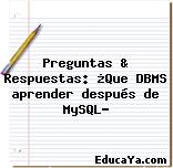 Preguntas & Respuestas: ¿Que DBMS aprender después de MySQL?