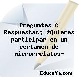 Preguntas & Respuestas: ¿Quieres participar en un certamen de microrrelatos?