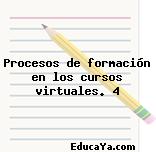 Procesos de formación en los cursos virtuales. 4