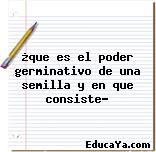 ¿que es el poder germinativo de una semilla y en que consiste?