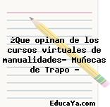 ¿Que opinan de los cursos virtuales de manualidades? Muñecas de Trapo ?