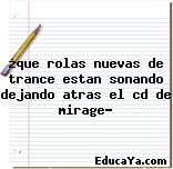 ¿que rolas nuevas de trance estan sonando dejando atras el cd de mirage?