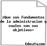 ¿Que son fundamentos de la administracion y cuales son sus objetivos?