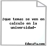 ¿que temas se ven en calculo en la universidad?