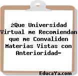 ¿Que Universidad Virtual me Recomiendan que me Convaliden Materias Vistas con Anterioridad?