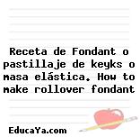 Receta de Fondant o pastillaje de keyks o masa elástica. How to make rollover fondant