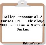 Taller Presencial / Cursos AME – Chiclayo 2008 – Escuela Virtual Backus