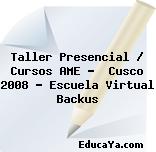 Taller Presencial / Cursos AME –  Cusco 2008 – Escuela Virtual Backus