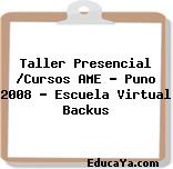 Taller Presencial /Cursos AME – Puno 2008 – Escuela Virtual Backus