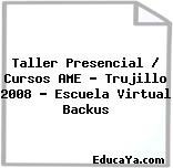 Taller Presencial / Cursos AME – Trujillo 2008 – Escuela Virtual Backus