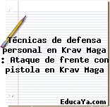 Técnicas de defensa personal en Krav Maga : Ataque de frente con pistola en Krav Maga