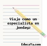 Viaja como un especialista en joedayz