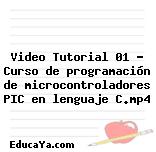 Video Tutorial 01 – Curso de programación de microcontroladores PIC en lenguaje C.mp4