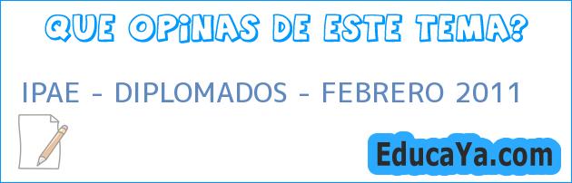 IPAE – DIPLOMADOS – FEBRERO 2011