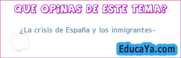 ¿La crisis de España y los inmigrantes?