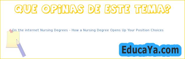 On the internet Nursing Degrees – How a Nursing Degree Opens Up Your Position Choices