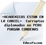 «ACADEMICOS ESTAN EN LA CARCEL»  Corruptos diplomados en PERU PURGAN CONDENAS