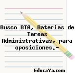 Busco BTA, Baterias de Tareas Administrativas, para oposiciones.?