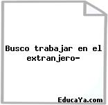 Busco trabajar en el extranjero?