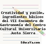 Creatividad y pasión, ingredientes básicos del VII Encuentro de Gastronomía del Centro Cultural Universitario Justo Sierra