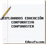 DIPLOMADOS EDUCACIÓN CORPORATIVA COMPUMASTER