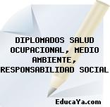 DIPLOMADOS SALUD OCUPACIONAL, MEDIO AMBIENTE, RESPONSABILIDAD SOCIAL