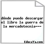 dónde puedo descargar el libro la guerra de la mercadotecnia???