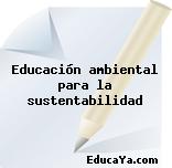 Educación ambiental para la sustentabilidad