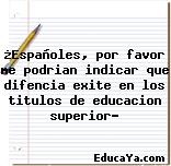 ¿Españoles, por favor me podrian indicar que difencia exite en los titulos de educacion superior?