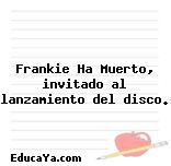 Frankie Ha Muerto, invitado al lanzamiento del disco.